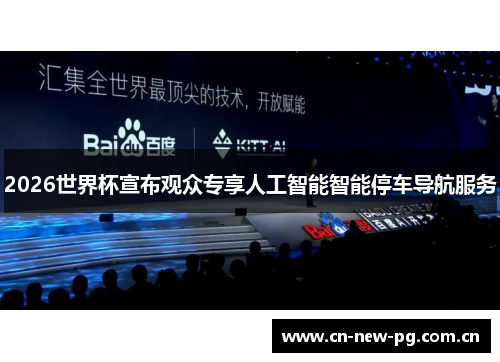 2026世界杯宣布观众专享人工智能智能停车导航服务 2026世界杯宣布观众专享人工智能智能停车导航服务